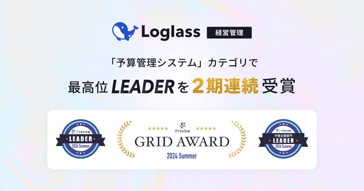 クラウド経営管理システム「Loglass」が、ITreview Grid Award 2024 Summerの「予算管理システム」カテゴリで、最高位の「Leader」を連続受賞